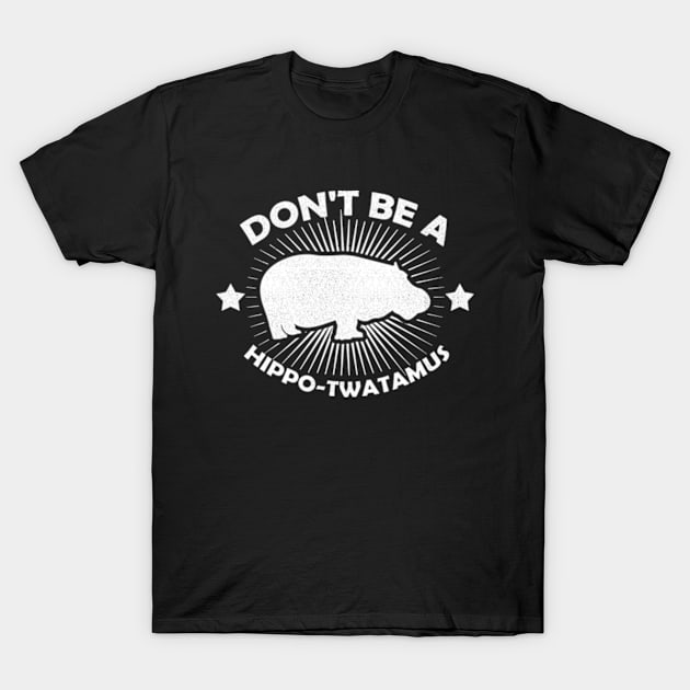 Don't Be A Hippo-Twatamus Funny Hippopotamus Vintage Hippo T-Shirt by larfly